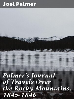 cover image of Palmer's Journal of Travels Over the Rocky Mountains, 1845-1846